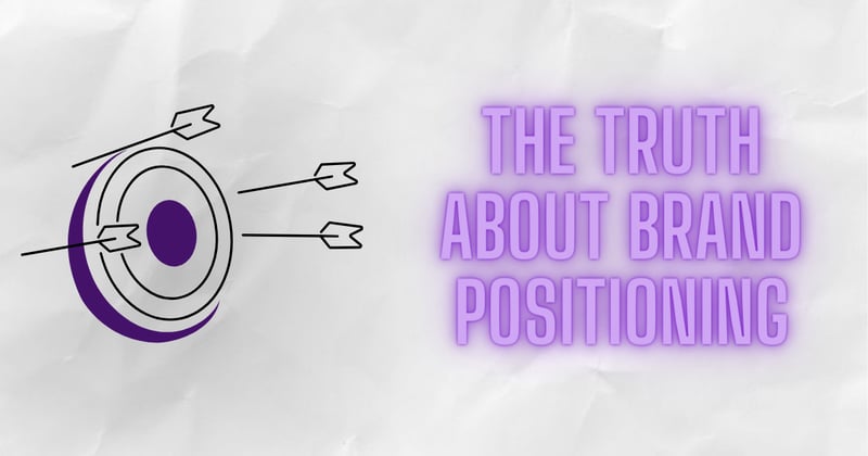 The truth about your brand positioning