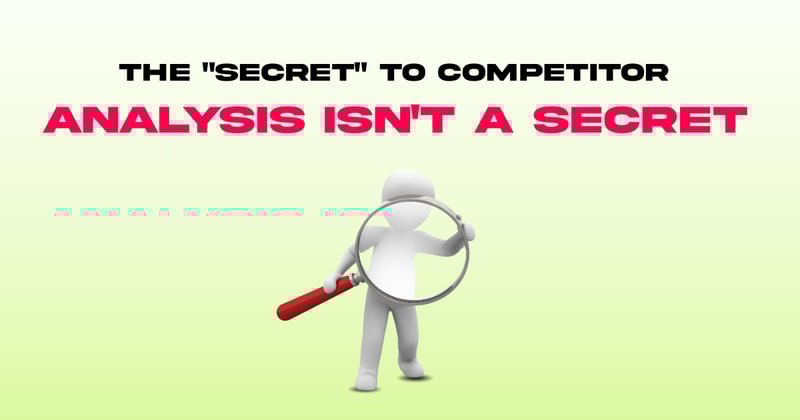 The "Secret" to Competitor Analysis Isn't a Secret