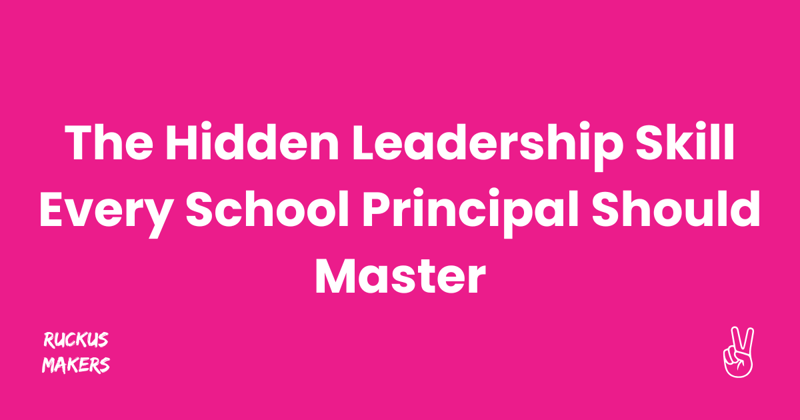 The Hidden Leadership Skill Every School Principal Should Master