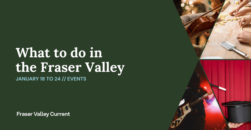 Fraser Valley Events: Jan. 18 to 24