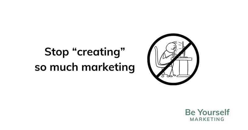 Stop "creating" so much marketing ... [🐝U] 