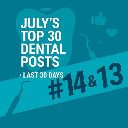 JULY'S TOP 30 DENTAL POSTS ON SOCIAL MEDIA #14 & #13