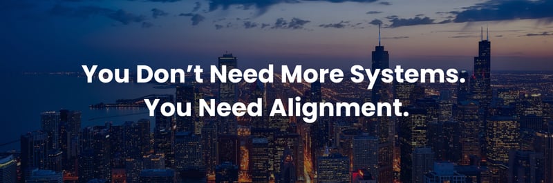 You Don’t Need More Systems. You Need Alignment.