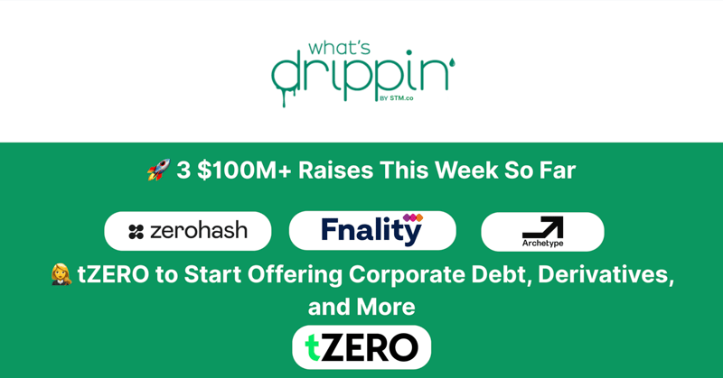 🚀 3 $100M+ Raises and tZERO's Expansion to New Licenses and Assets