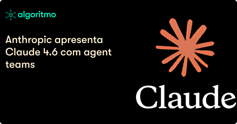 Anthropic apresenta Claude 4.6 com agent teams