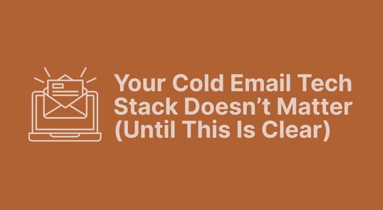 Your Cold Email Tech Stack Doesn’t Matter (Until This Is Clear)