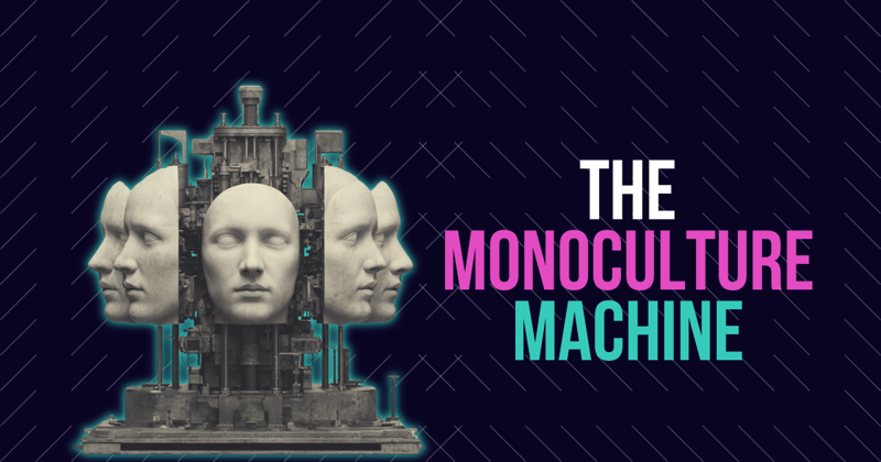 The Monoculture Machine