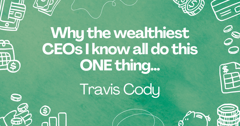 Why the wealthiest CEOs I know all do this ONE thing...