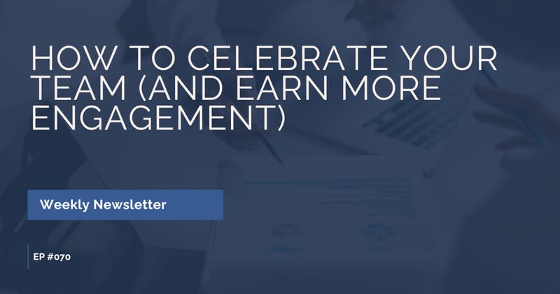 EP #070 - How to Celebrate Your Team (and Earn More Engagement)