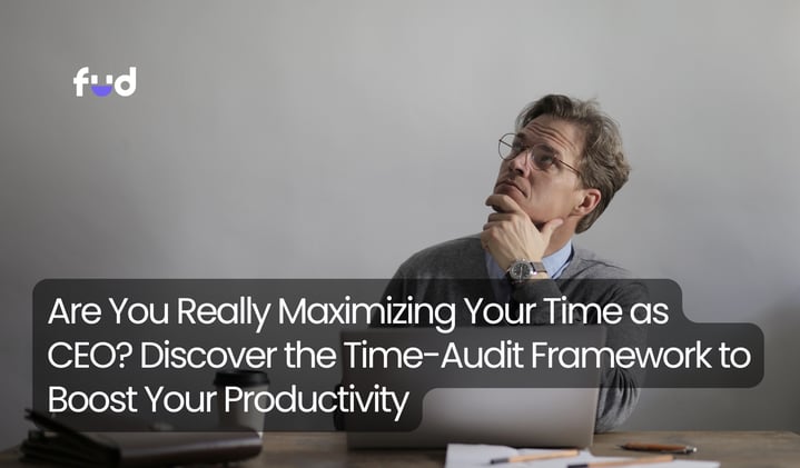 Are You Really Maximizing Your Time as CEO? Discover the Time-Audit Framework to Boost Your Productivity