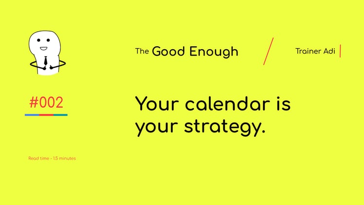 Your calendar is your strategy.