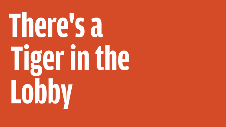 There's a Tiger in the Lobby