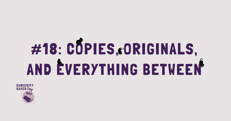 #18: Copies, Originals, and Everything Between