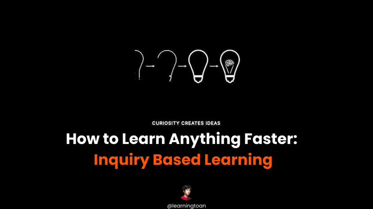 How to Learn Anything Faster: Inquiry Based Learning