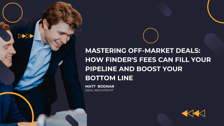 Mastering Off-Market Deals: How Finder's Fees Can Fill Your Pipeline and Boost Your Bottom Line