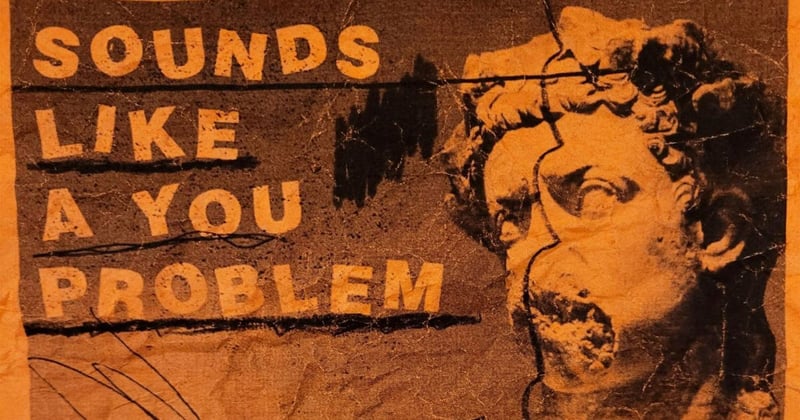 Sounds Like A You Problem