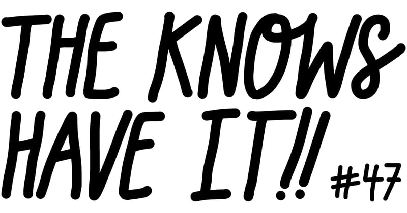 #47 The knows have it!
