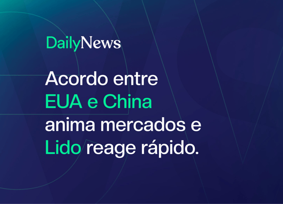 🔲 Sinais Verdes por Toda Parte. Acordo entre EUA e China anima mercados.