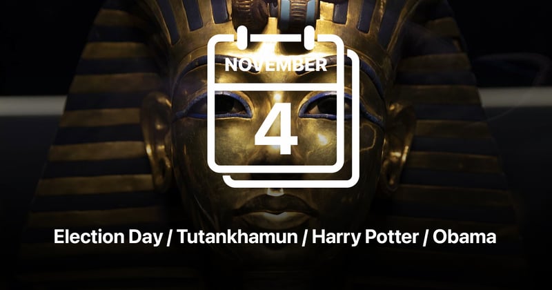 Election Day / Tutankhamun / Harry Potter / Obama