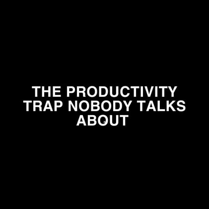 The Productivity Trap No One Talks About