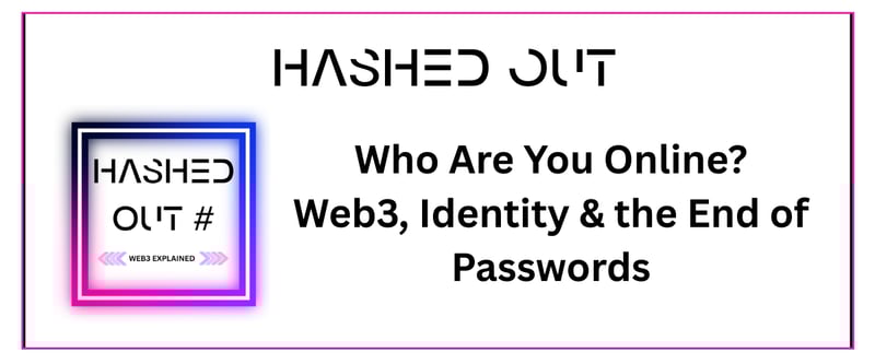 Hashed Out V55: Who Are You Online?Web3, Identity & the End of Passwords