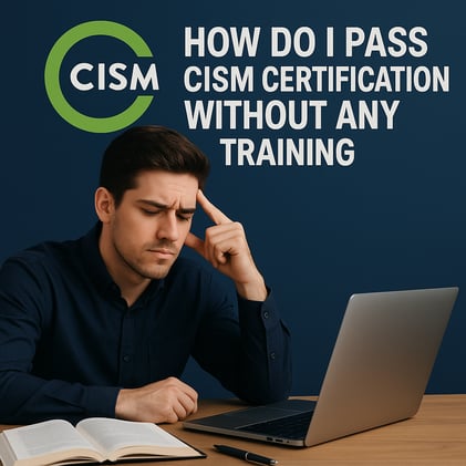 How to Pass the CISM Certification Without Any Formal Training (2025 Guide) 