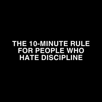 The 10-Minute Rule for People Who Hate Discipline