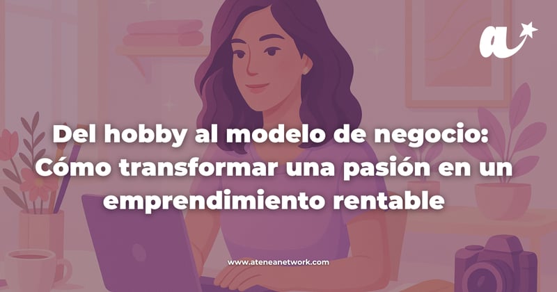 Del hobby al modelo de negocio: cómo transformar una pasión en un emprendimiento rentable