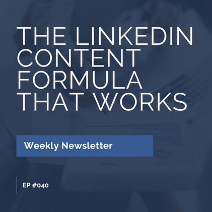 EP #040: The LinkedIn Content Formula That Works