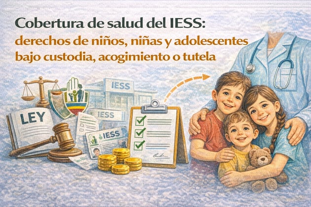 Cobertura de salud del IESS: derechos de niños, niñas y adolescentes bajo custodia, acogimiento o tutela🤔 