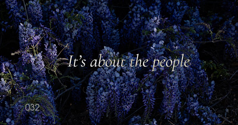 ◉ 032 | It’s about the people