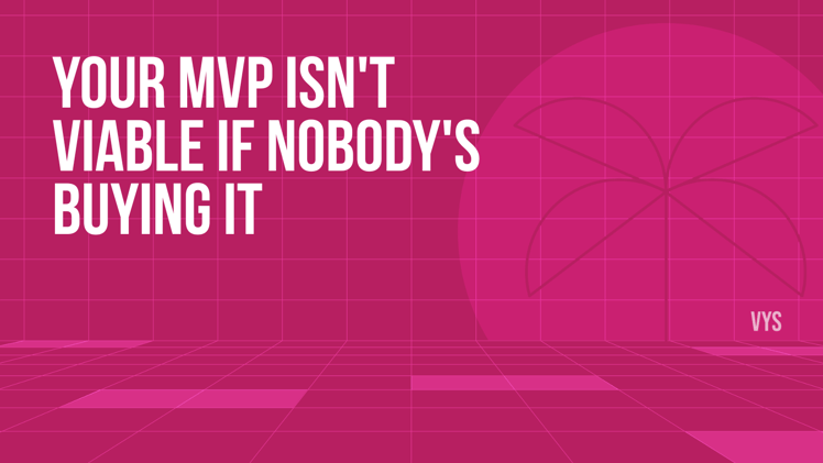 Your MVP isn't Viable if Nobody's Buying It