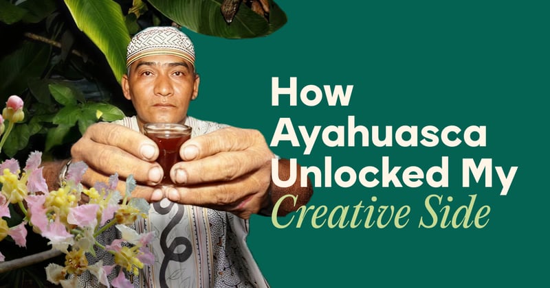 How Ayahuasca Unlocked My Creative Side