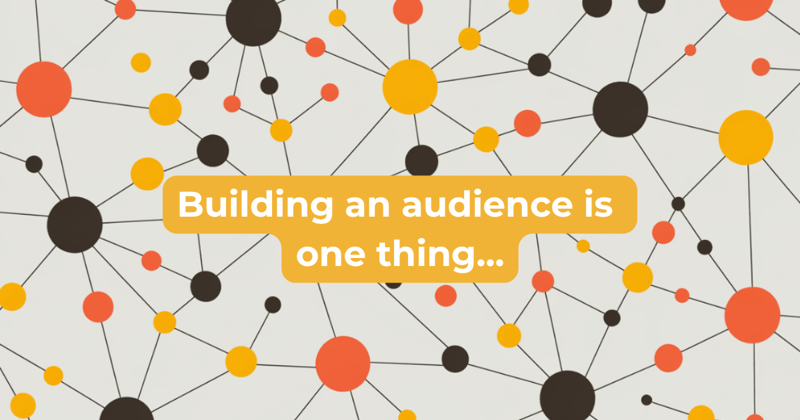 Building an audience is one thing...