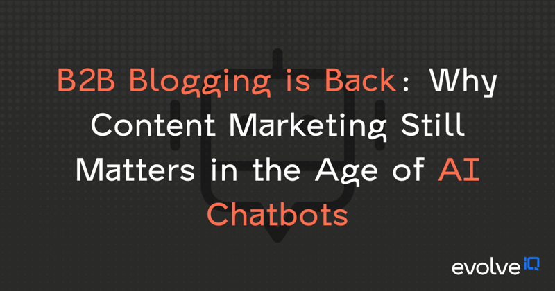 B2B Blogging is Back: Why Content Marketing Still Matters in the Age of AI Chatbots