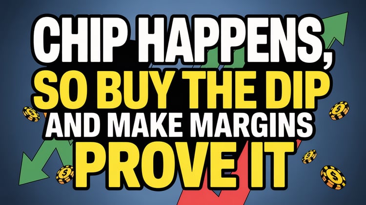 Chip Happens, So Buy the Dip and Make Margins Prove It