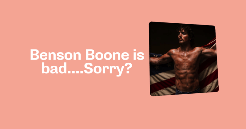 Benson Boone is bad...Sorry?