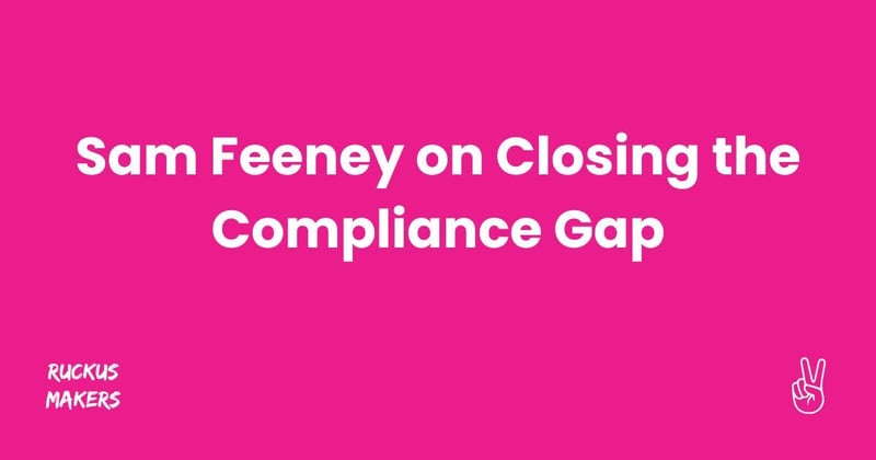 Sam Feeney on Closing the Compliance Gap