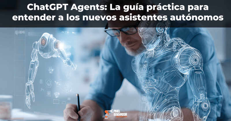 ChatGPT Agents: La guía práctica para entender a los nuevos asistentes autónomos de OpenAI