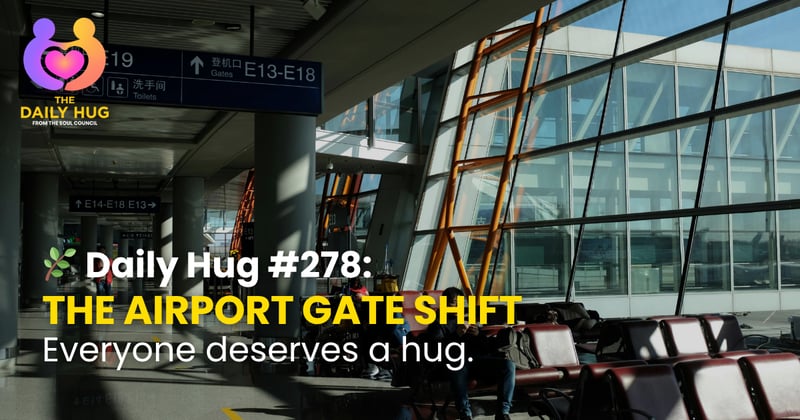 🌿 Daily Hug #278: The Airport Gate Shift
