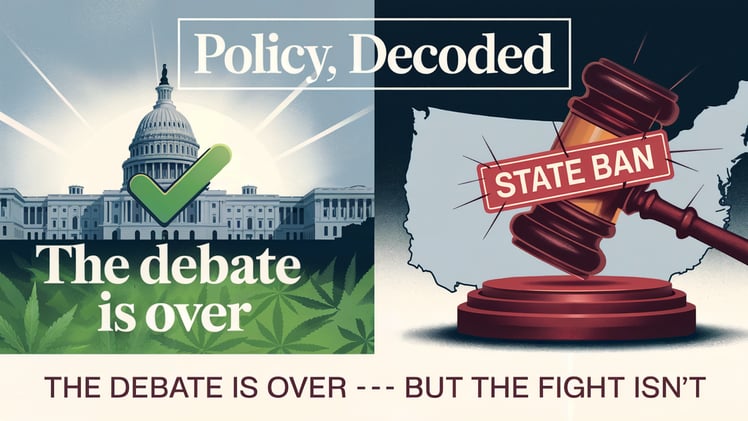 Policy, Decoded: The Cannabis Debate Is Over - The Fight Isn’t