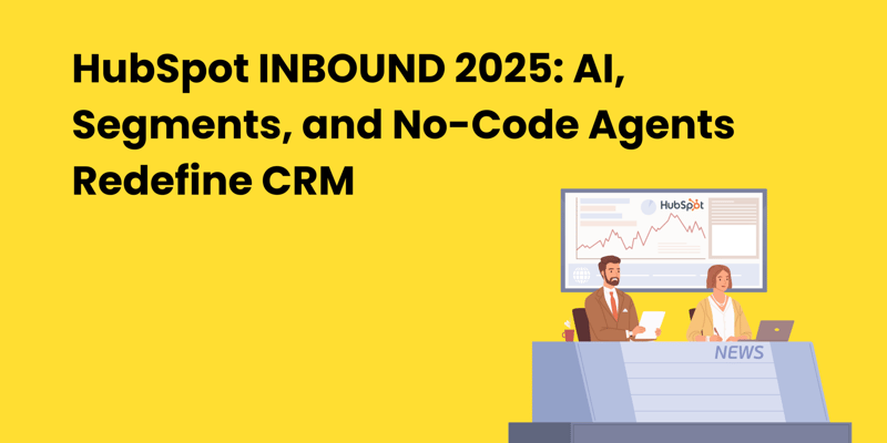 HubSpot INBOUND 2025: AI, Segments, and No-Code Agents Redefine CRM
