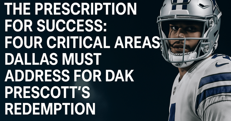 The Prescription for Success - Four Critical Areas Dallas Must Address for Dak Prescott's Redemption