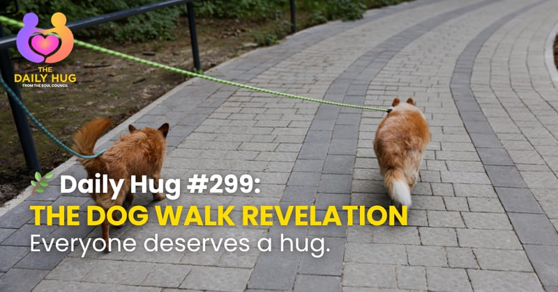 🌿 Daily Hug #299: The Dog Walk Revelation