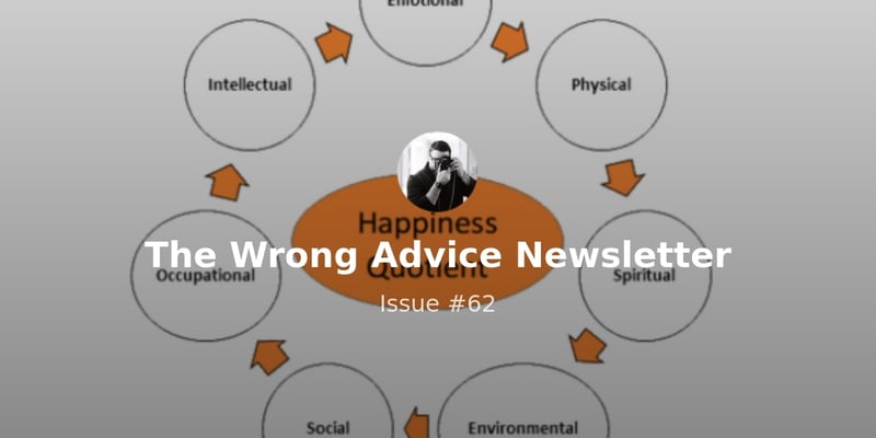 The Wrong Advice Newsletter  - Issue #62 - Happiness