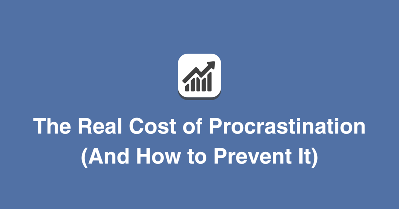 The Real Cost of Procrastination (And How to Prevent It)