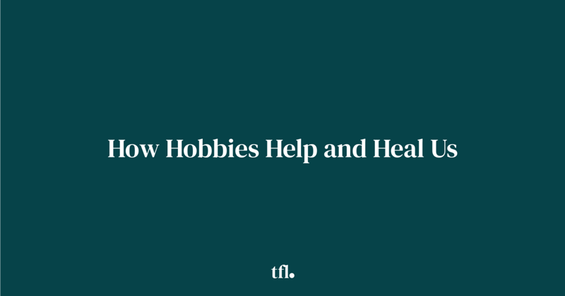 How Hobbies Help and Heal Us