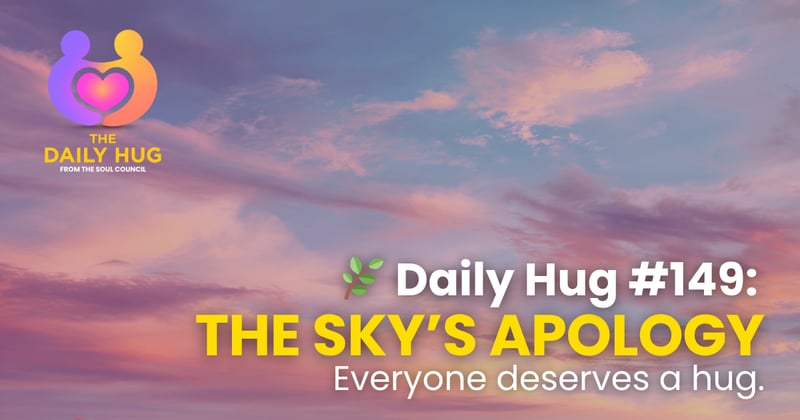 🌿 Daily Hug #149: The Sky’s Apology