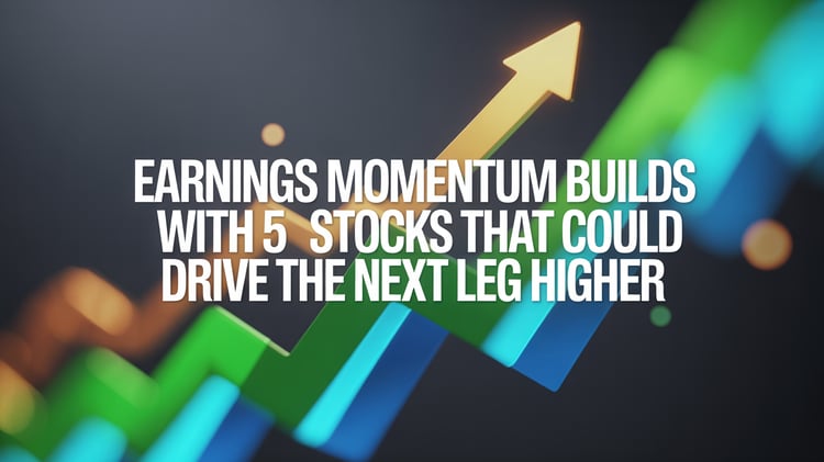 Earnings Momentum Builds with 5 Stocks That Could Drive the Next Leg Higher