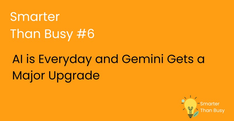 Smarter Than Busy #6: The AI Transformation Gap and Gemini Gets a Major Upgrade 